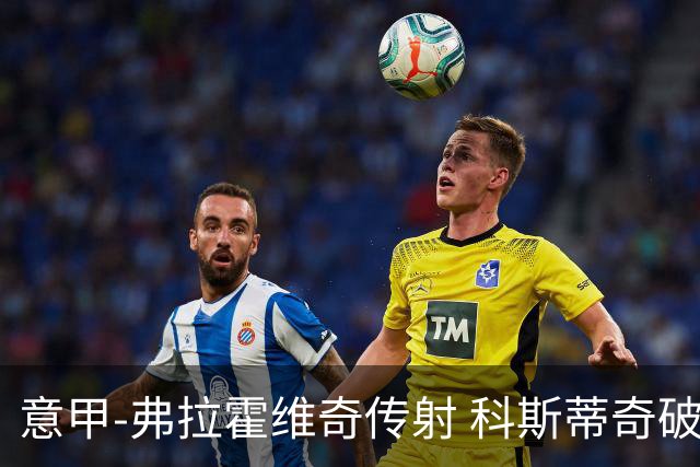 意甲-弗拉霍维奇传射 科斯蒂奇破门 尤文3-0完胜